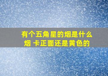 有个五角星的烟是什么烟 卡正面还是黄色的